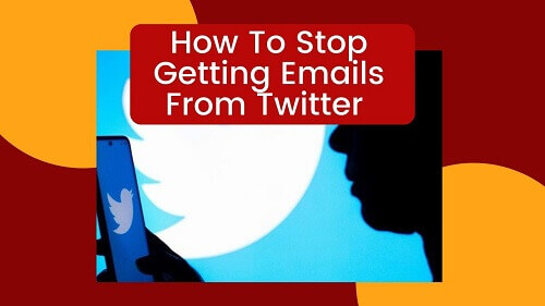 How To Stop Getting Emails From Twitter